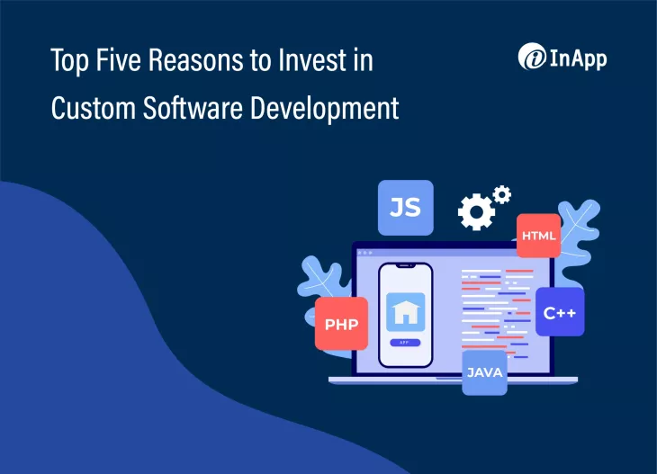 Top Five Reasons to Invest in Custom Software Development