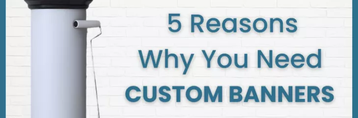 5 Reasons Why Your Business Needs Custom Banners