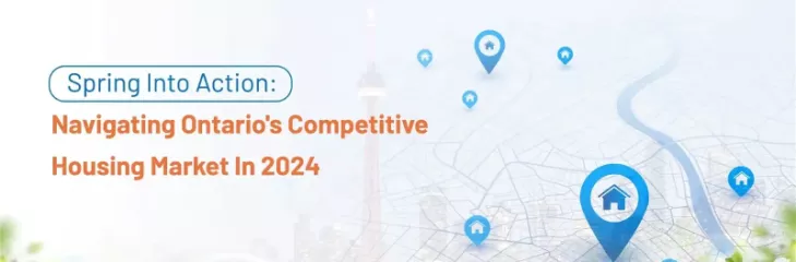 Spring Into Action: Navigating Ontario’s Competitive Housing Market in 2024