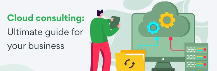 Cloud consulting ultimate guide for your business 