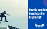 How do you ride a hoverboard for Beginners?