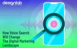 How Voice Search Will Change the Digital Marketing Landscape