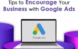 Tips To Encourage Your Business With Google Ads